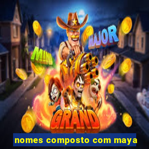 nomes composto com maya