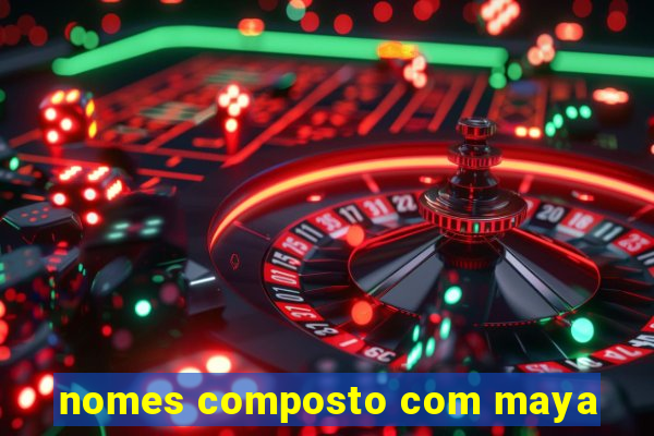 nomes composto com maya