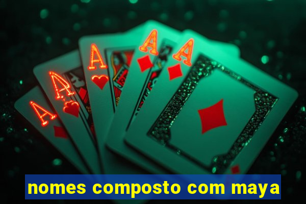 nomes composto com maya