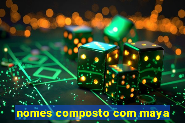 nomes composto com maya