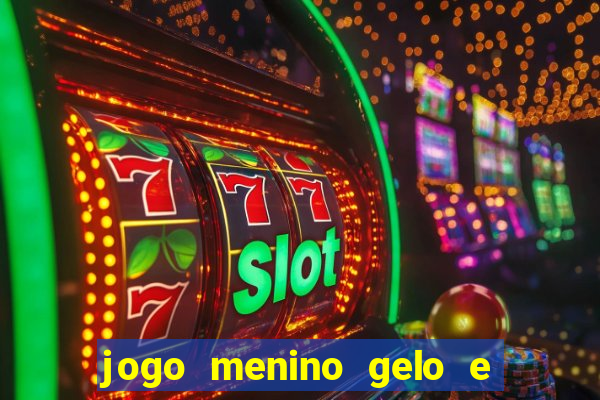 jogo menino gelo e menina lava