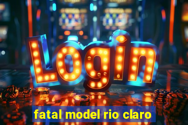 fatal model rio claro