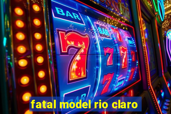 fatal model rio claro