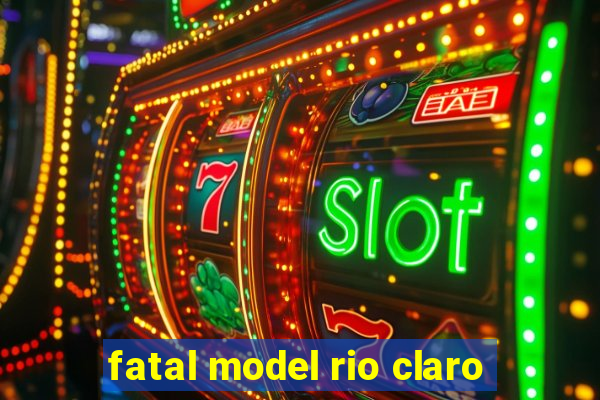 fatal model rio claro