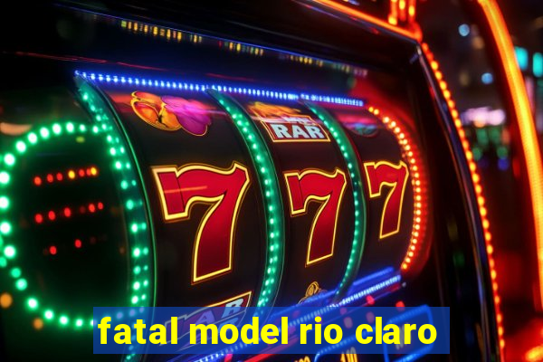 fatal model rio claro