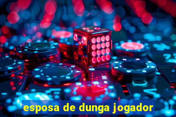 esposa de dunga jogador