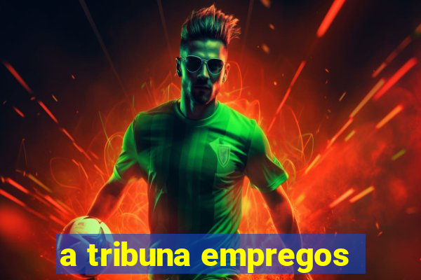 a tribuna empregos