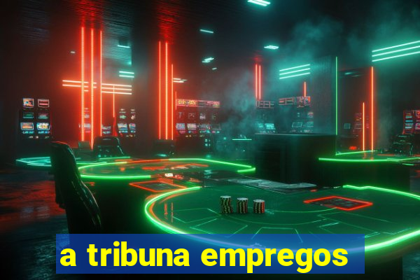 a tribuna empregos