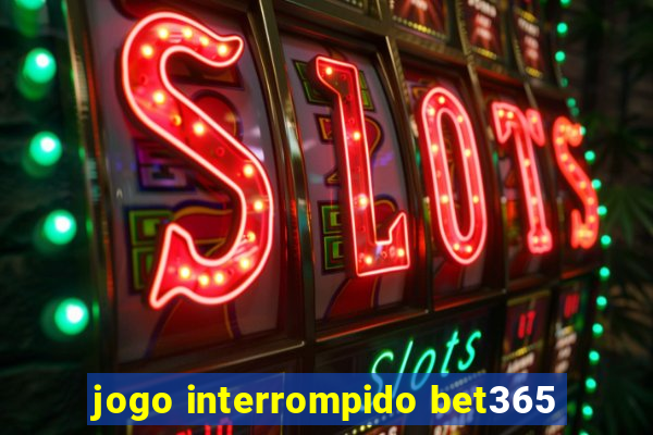 jogo interrompido bet365