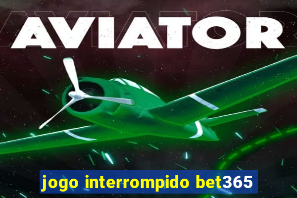 jogo interrompido bet365