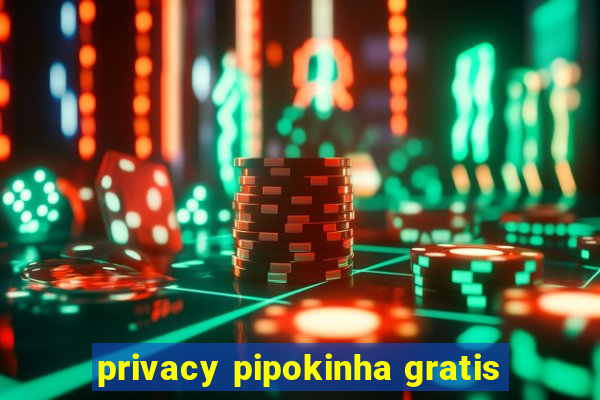 privacy pipokinha gratis