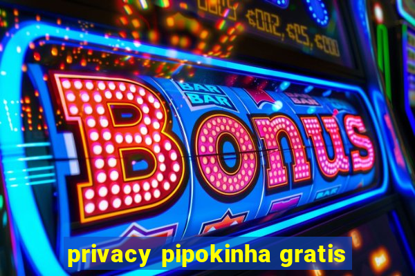 privacy pipokinha gratis