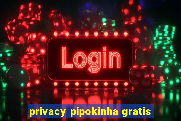 privacy pipokinha gratis