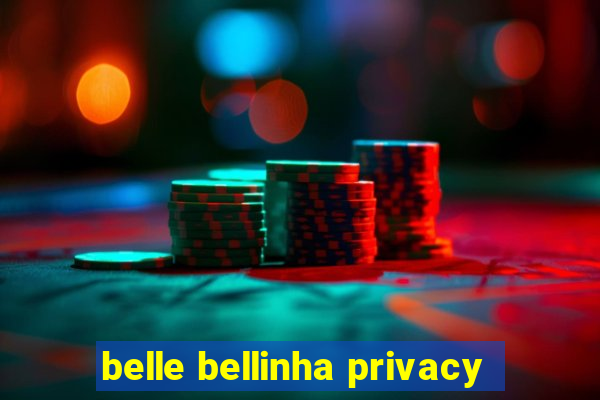 belle bellinha privacy