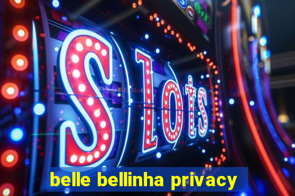 belle bellinha privacy