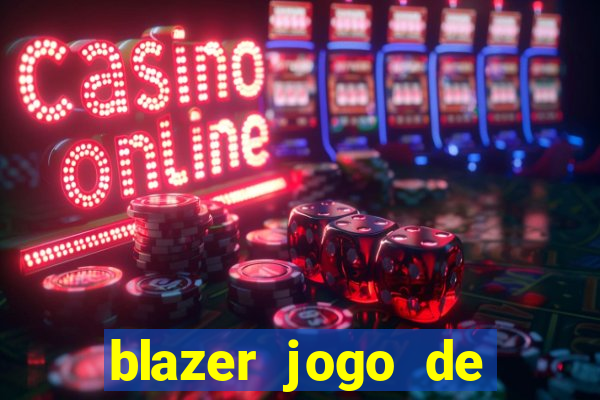 blazer jogo de ganhar dinheiro