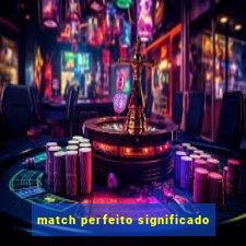 match perfeito significado