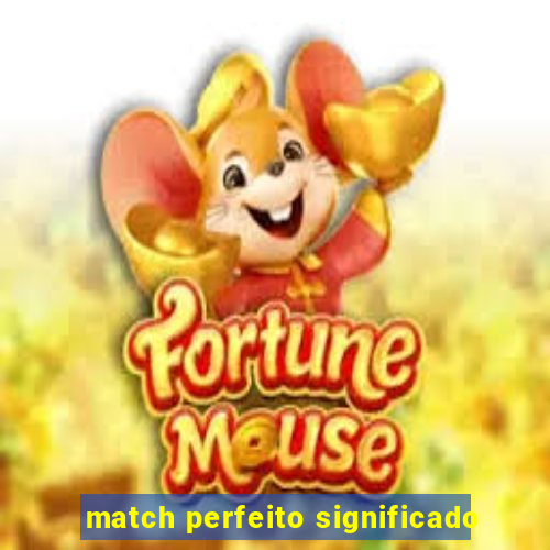 match perfeito significado