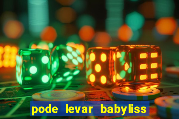 pode levar babyliss no cruzeiro