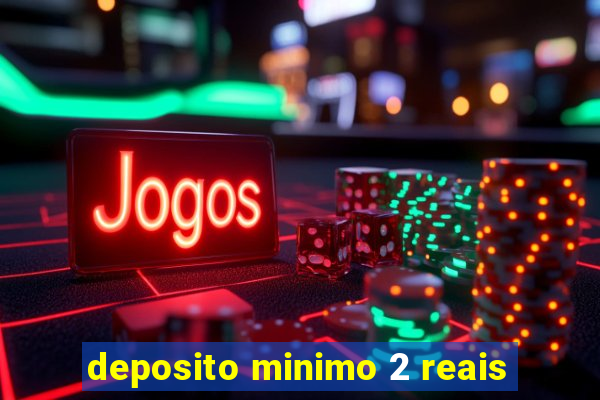 deposito minimo 2 reais