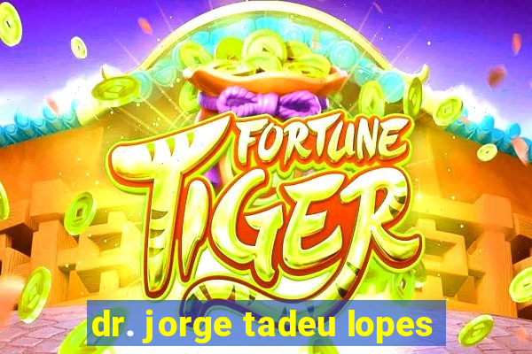 dr. jorge tadeu lopes