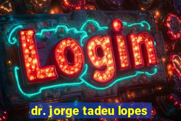 dr. jorge tadeu lopes