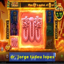 dr. jorge tadeu lopes