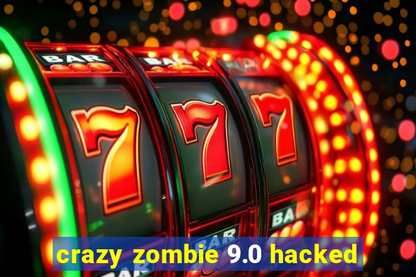 crazy zombie 9.0 hacked