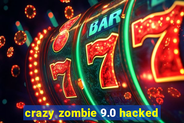 crazy zombie 9.0 hacked