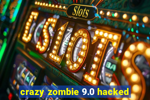 crazy zombie 9.0 hacked