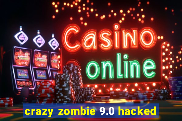 crazy zombie 9.0 hacked