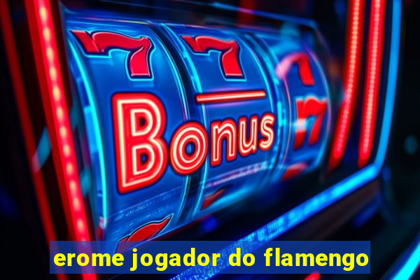 erome jogador do flamengo