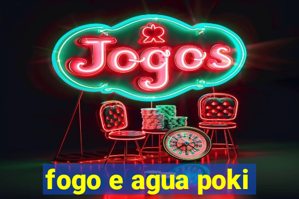 fogo e agua poki