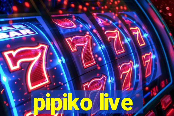 pipiko live