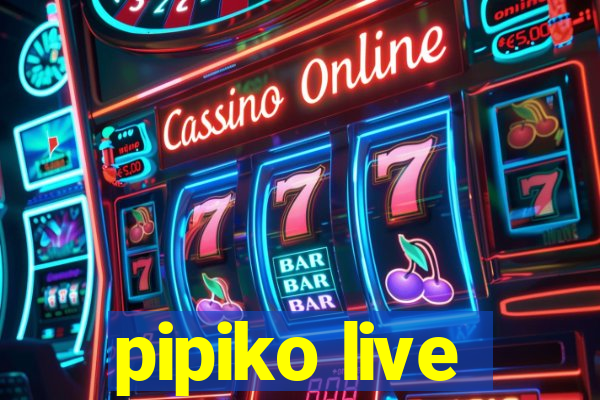 pipiko live