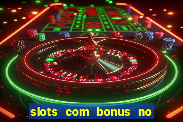 slots com bonus no cadastro e saque free