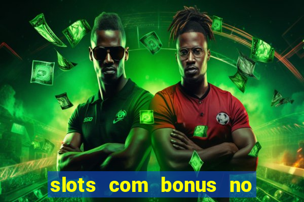 slots com bonus no cadastro e saque free