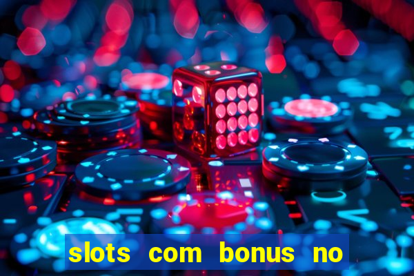 slots com bonus no cadastro e saque free