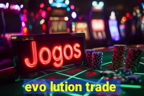 evo lution trade