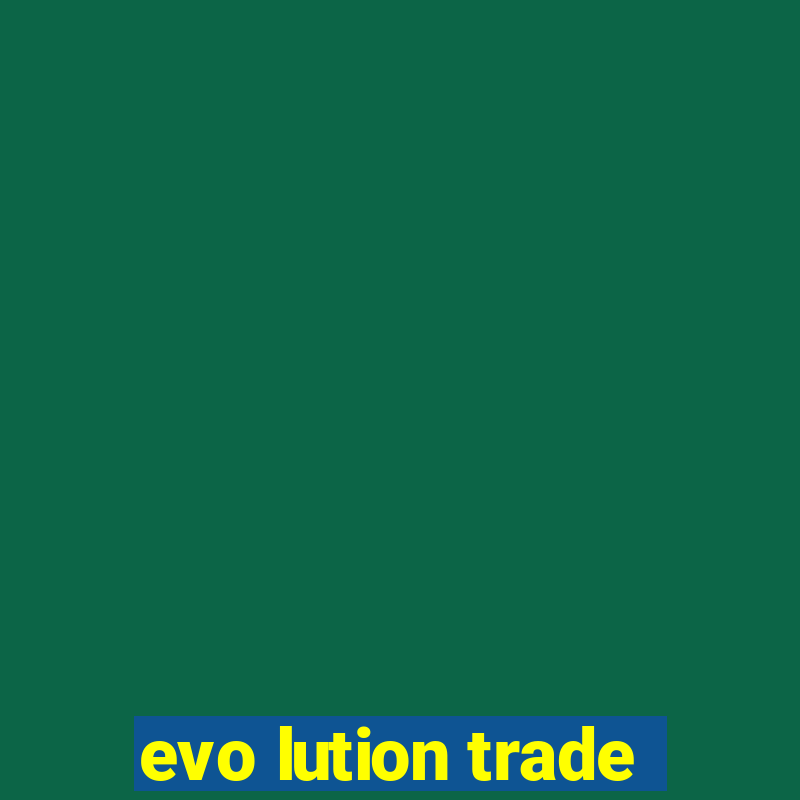 evo lution trade