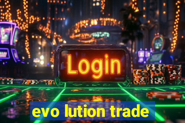 evo lution trade