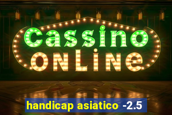 handicap asiatico -2.5