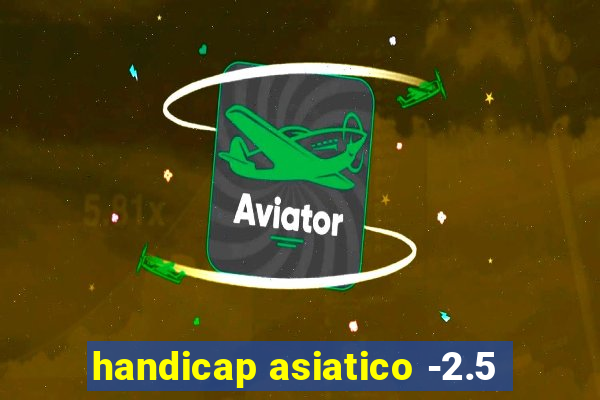 handicap asiatico -2.5