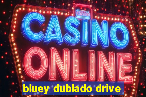 bluey dublado drive