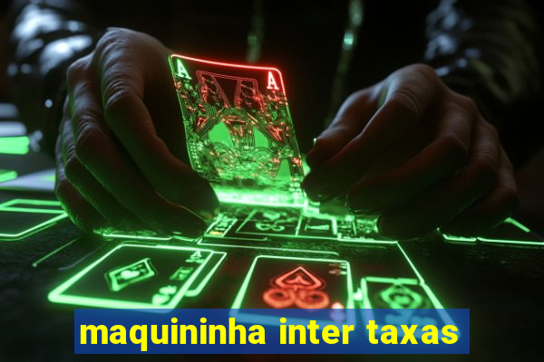 maquininha inter taxas