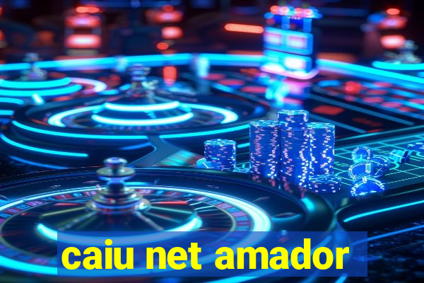 caiu net amador