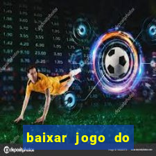 baixar jogo do tigrinho para ganhar dinheiro