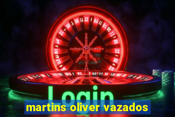 martins oliver vazados