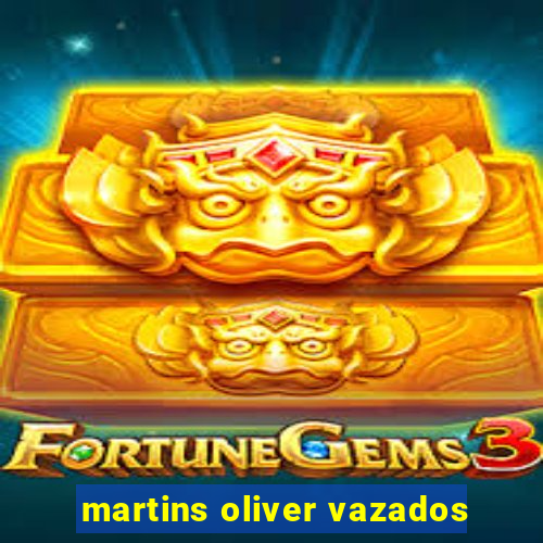 martins oliver vazados