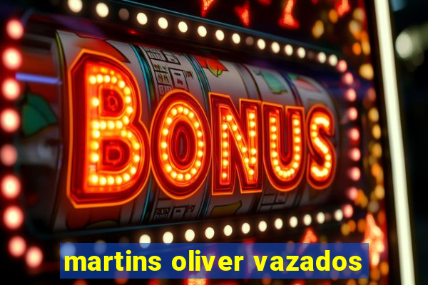 martins oliver vazados